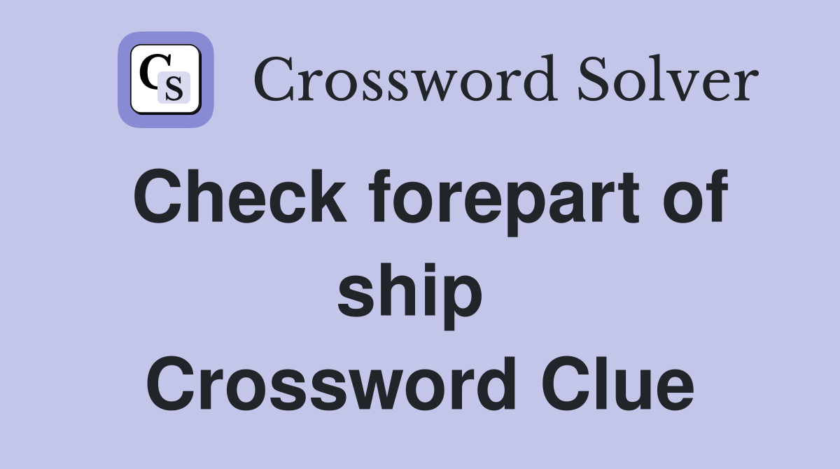 Check forepart of ship  Crossword Clue