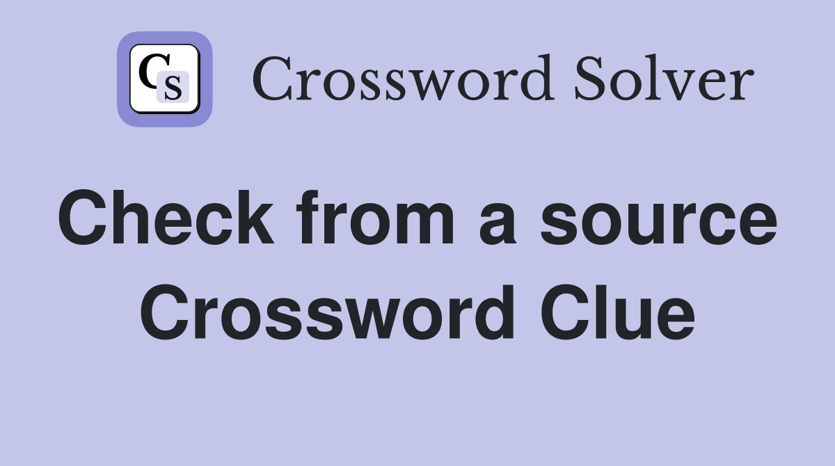 Check from a source  Crossword Clue