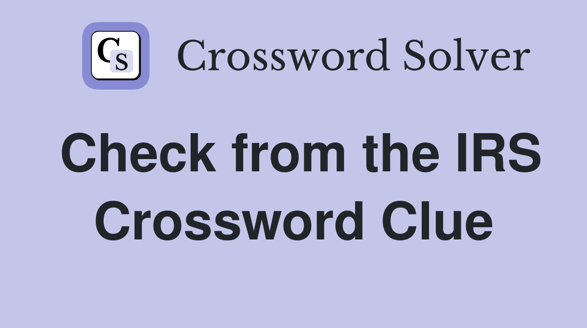Check from the IRS Crossword Clue