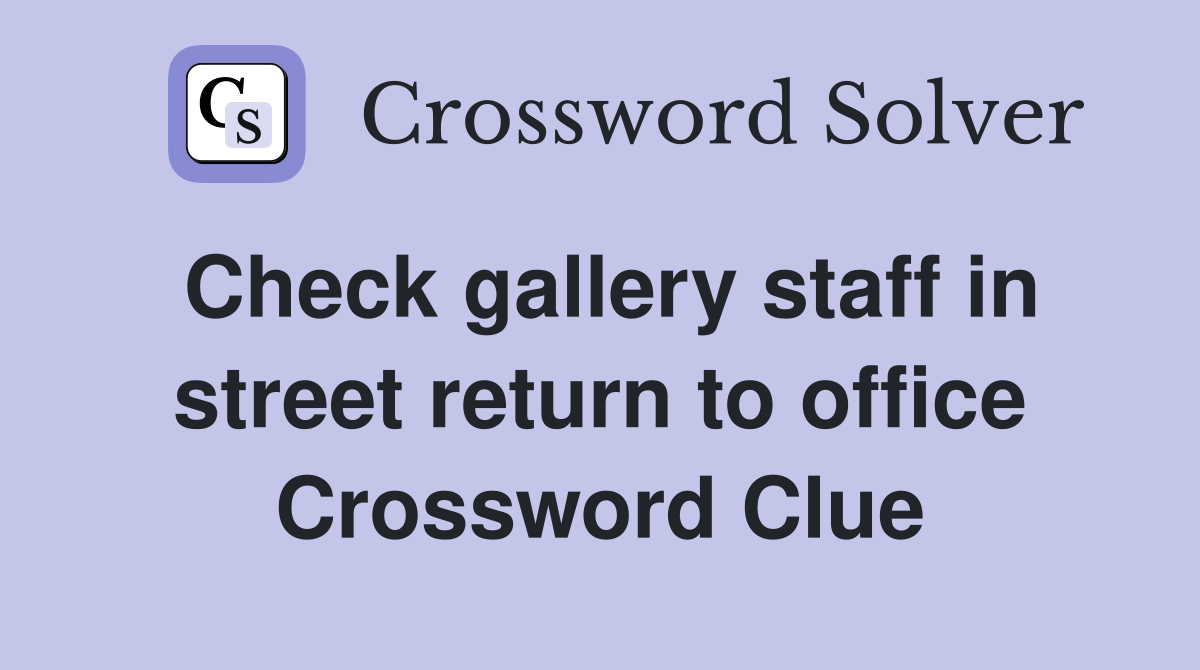Check gallery staff in street return to office Crossword Clue