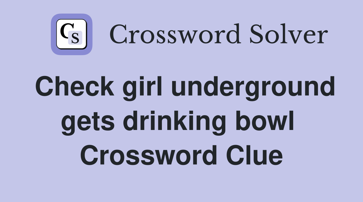 Check girl underground gets drinking bowl  Crossword Clue