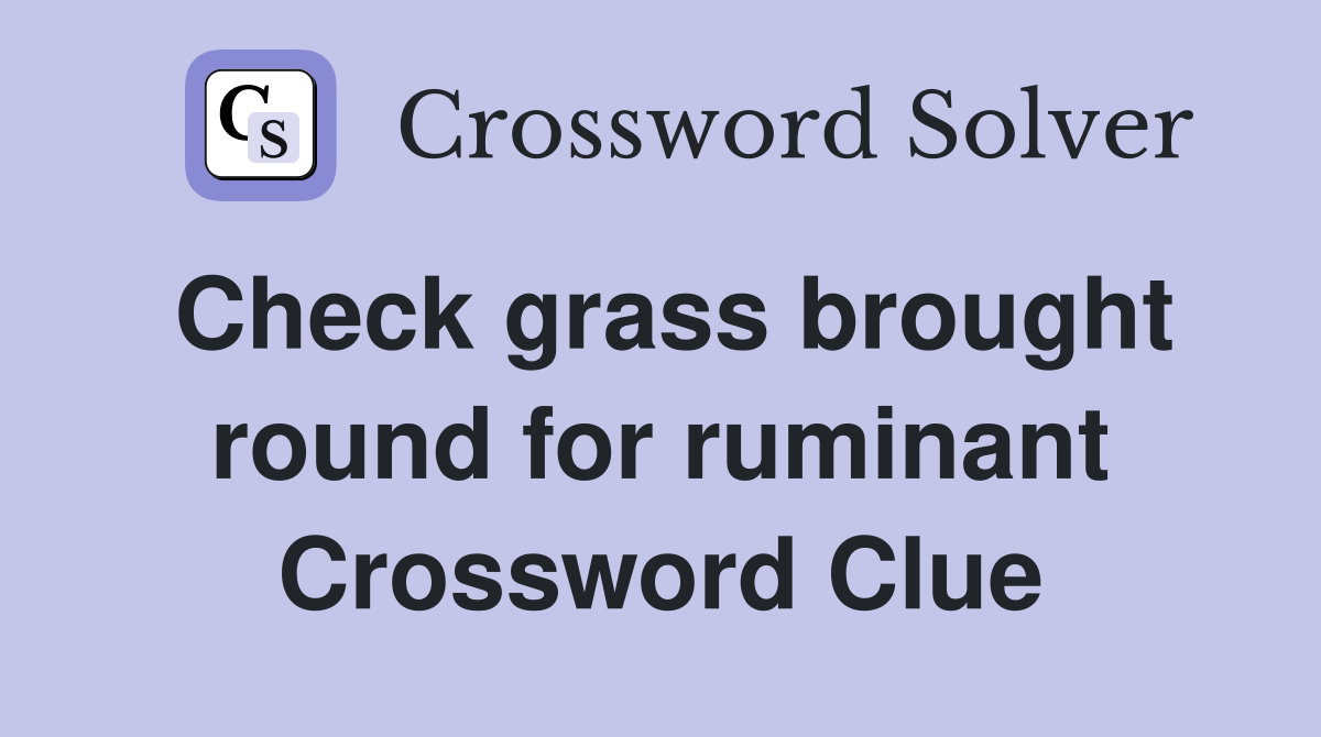 Check grass brought round for ruminant Crossword Clue