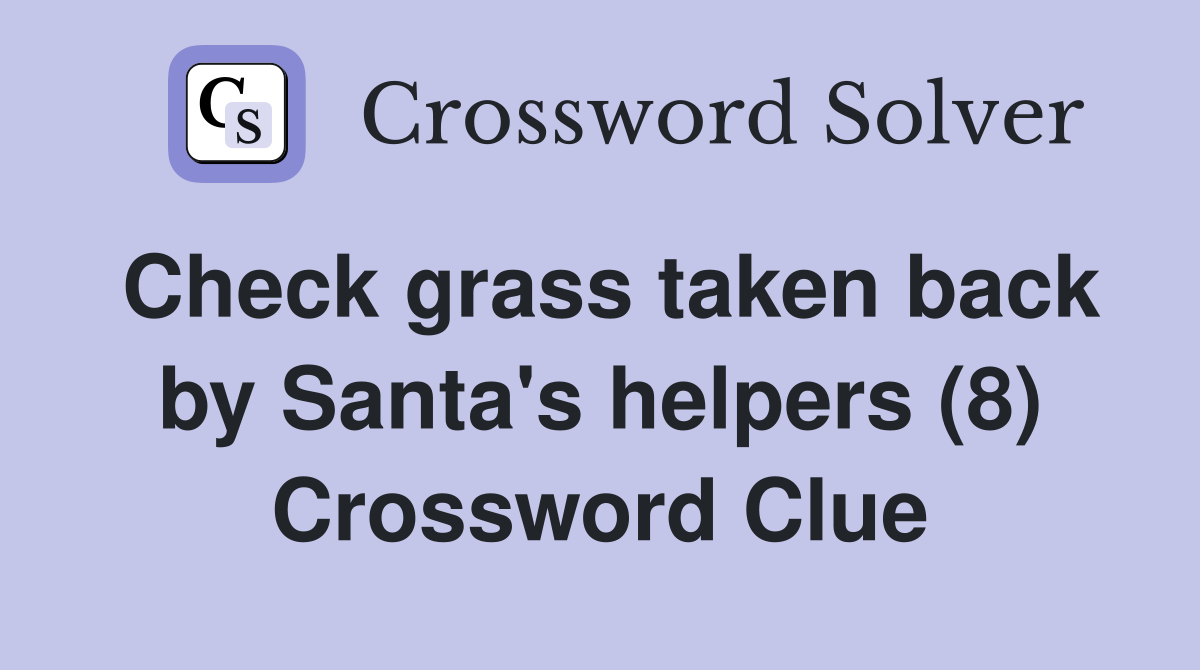 Check grass taken back by Santa's helpers (8) Crossword Clue