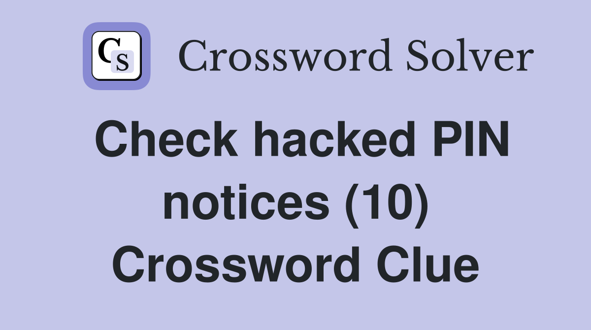 Check hacked PIN notices (10) Crossword Clue