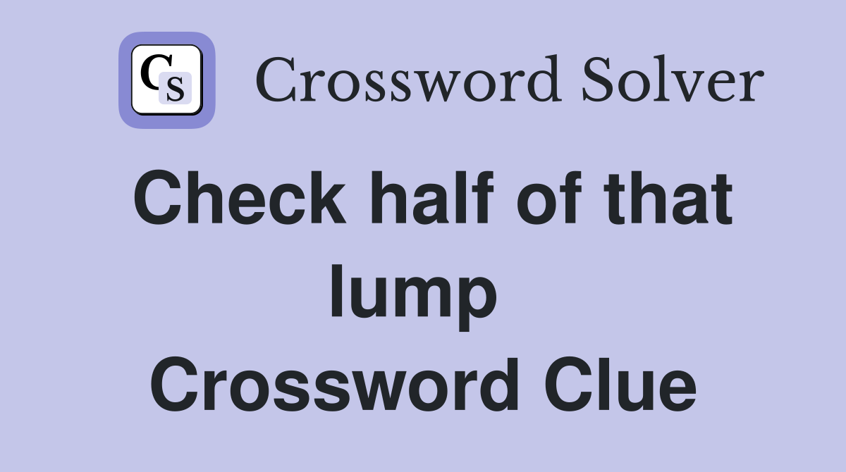 Check half of that lump  Crossword Clue