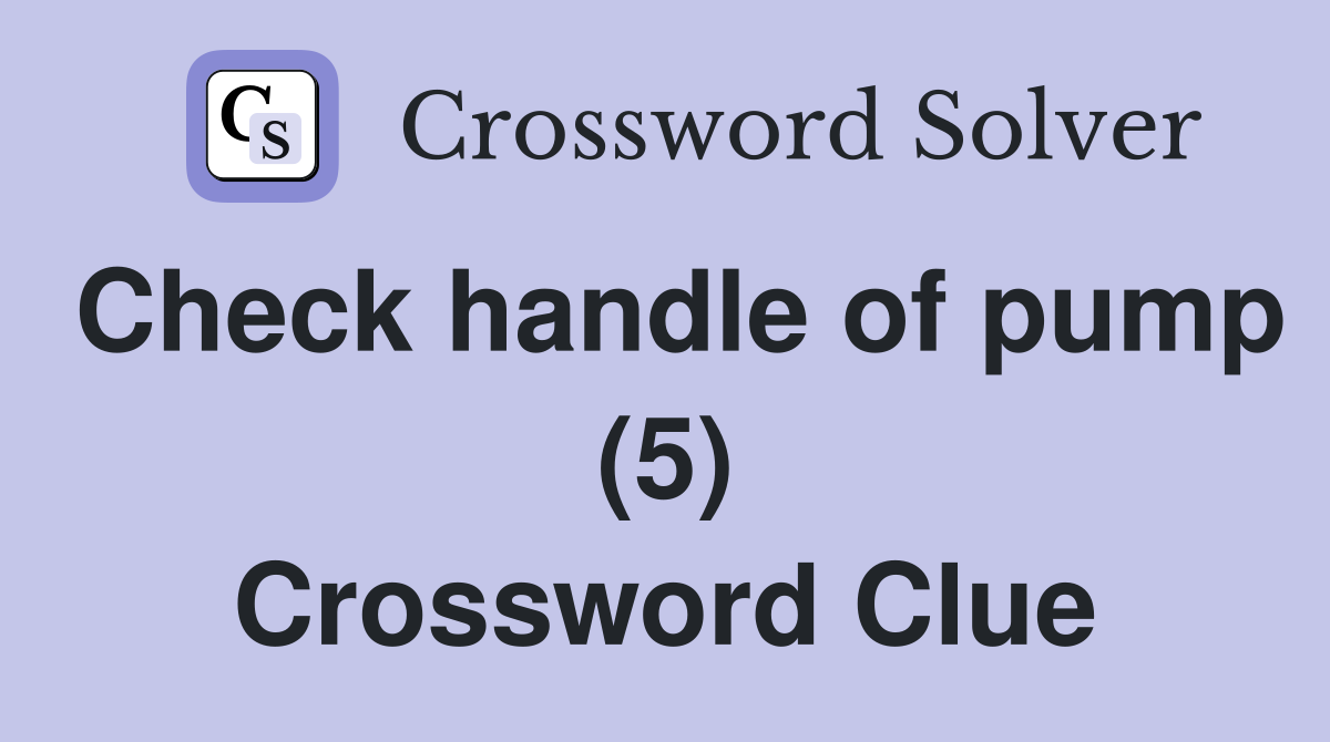 Check handle of pump (5) Crossword Clue