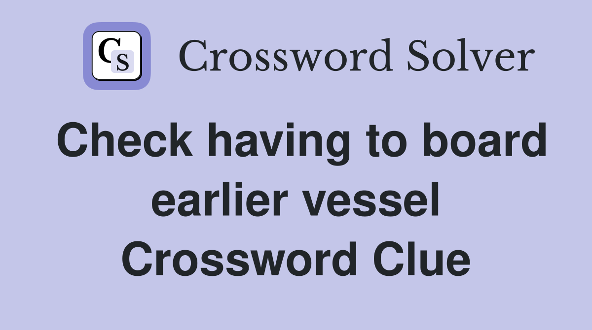 Check having to board earlier vessel Crossword Clue