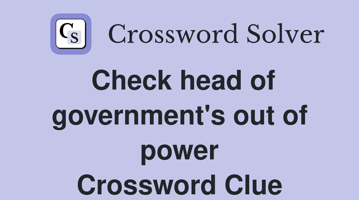 Check head of government's out of power Crossword Clue