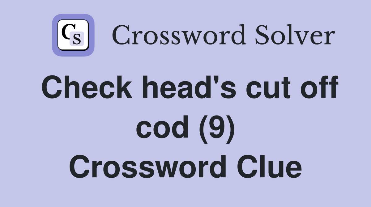 Check head's cut off cod (9) Crossword Clue