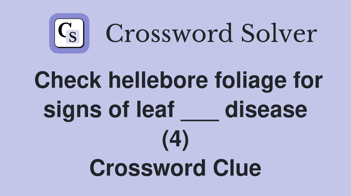 Check hellebore foliage for signs of leaf ___ disease (4) Crossword Clue