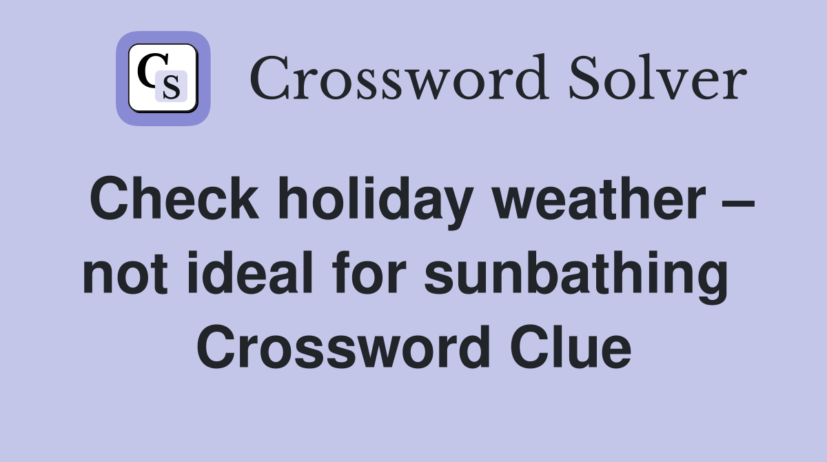 Check holiday weather – not ideal for sunbathing  Crossword Clue