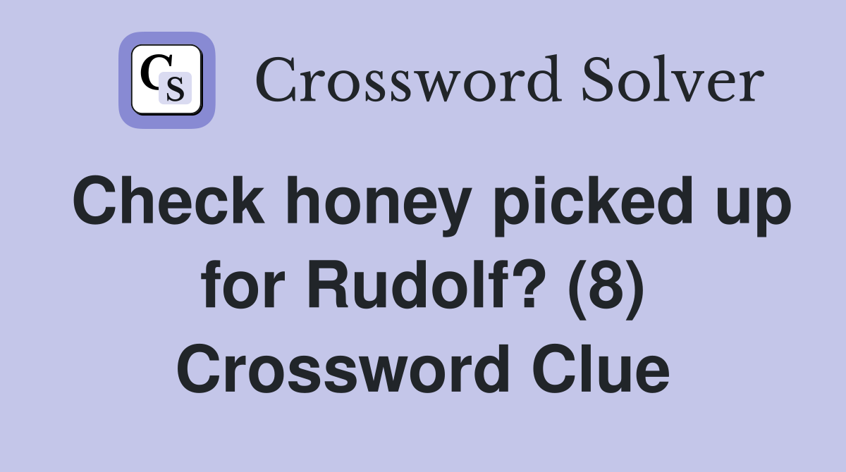 Check honey picked up for Rudolf? (8) Crossword Clue