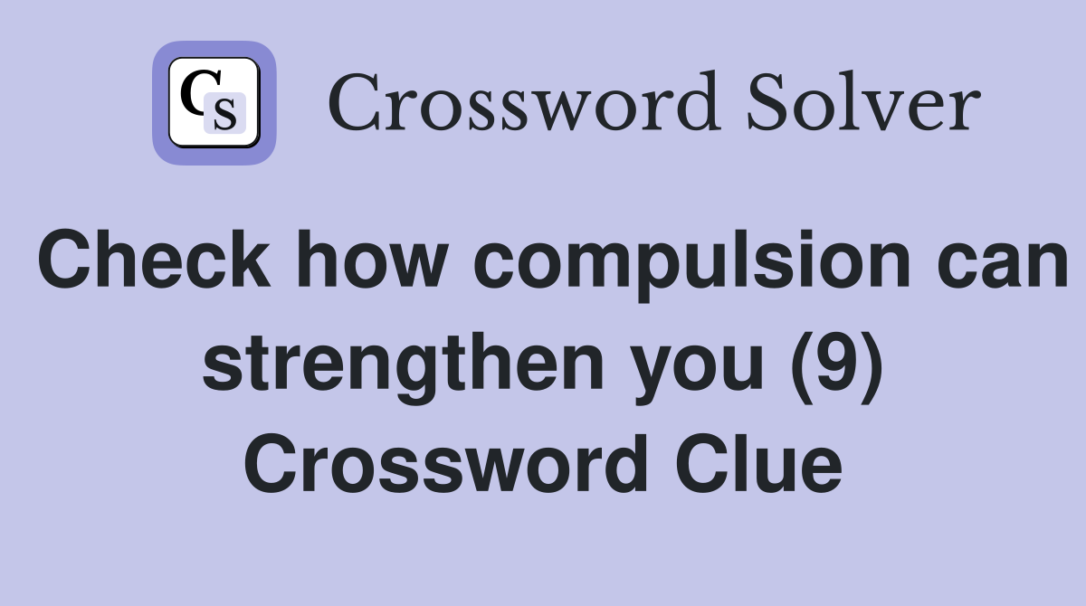 Check how compulsion can strengthen you (9) Crossword Clue