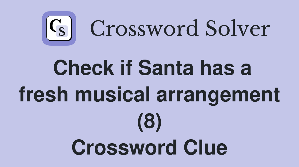 Check if Santa has a fresh musical arrangement (8) Crossword Clue