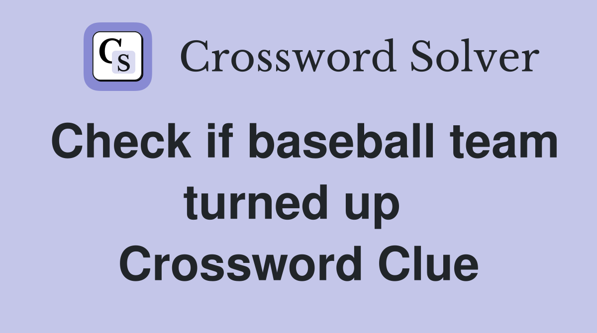 Check if baseball team turned up  Crossword Clue
