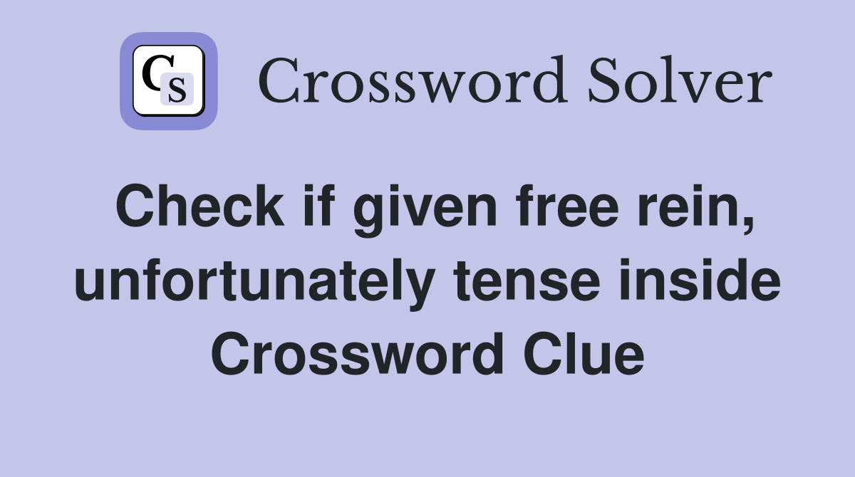 Check if given free rein, unfortunately tense inside Crossword Clue