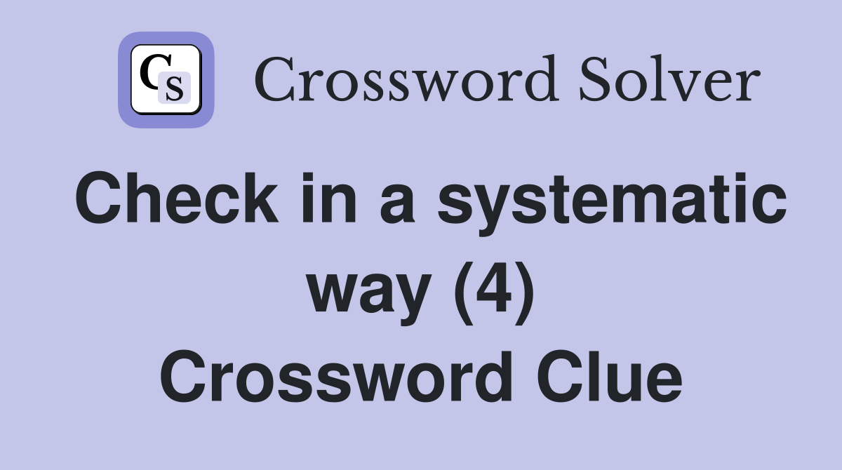 Check in a systematic way (4) Crossword Clue
