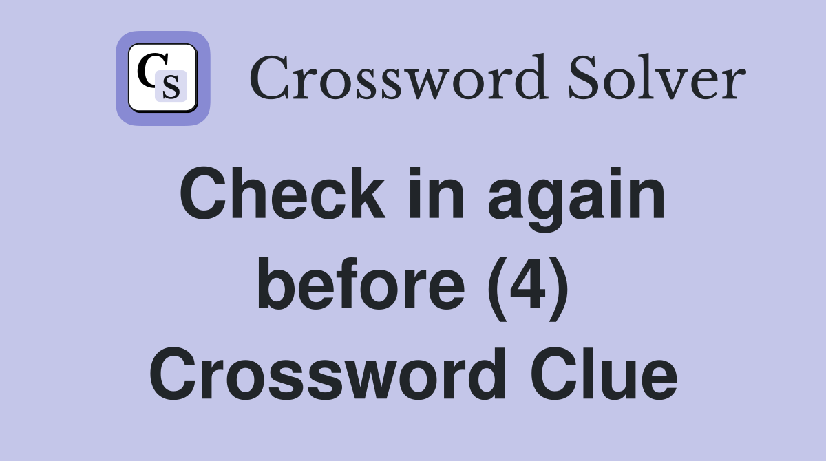 Check in again before (4) Crossword Clue