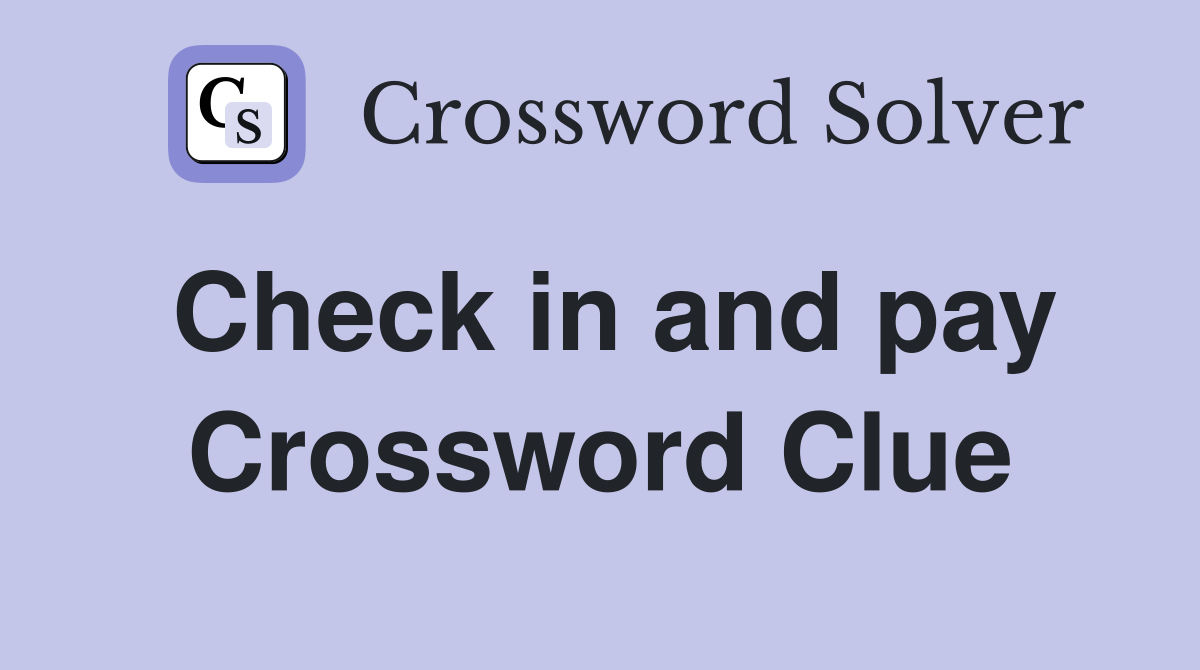 Check in and pay Crossword Clue