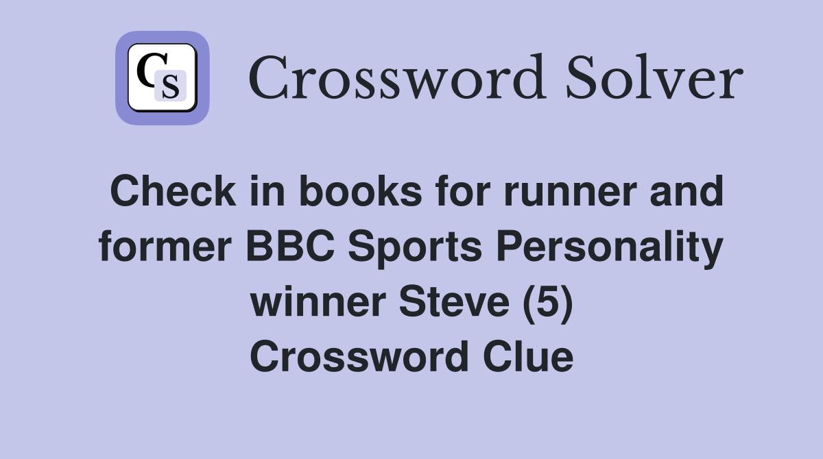 Check in books for runner and former BBC Sports Personality winner Steve (5) Crossword Clue