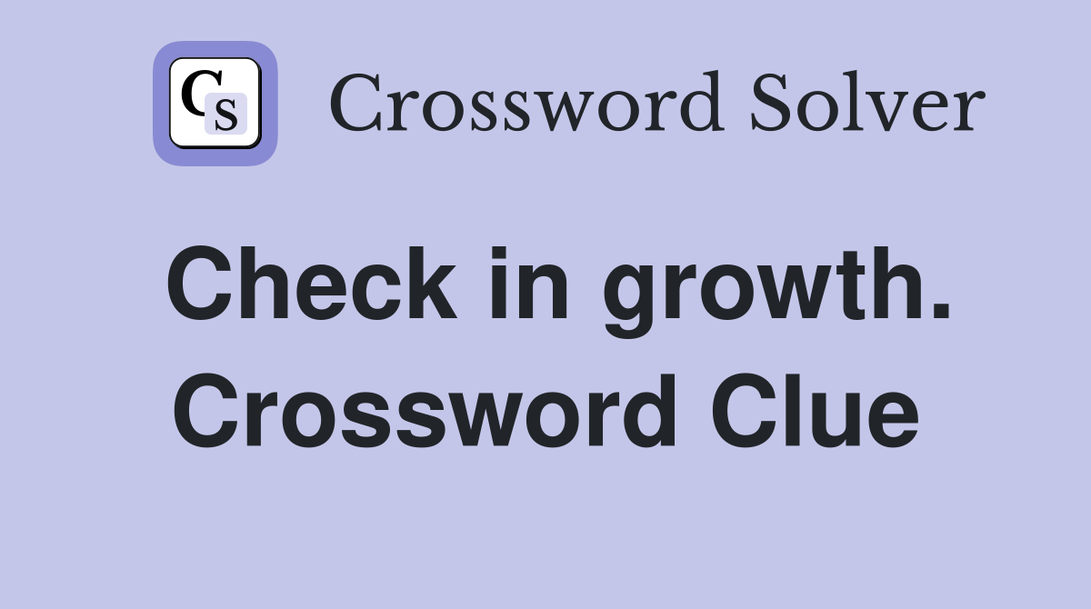Check in growth. Crossword Clue