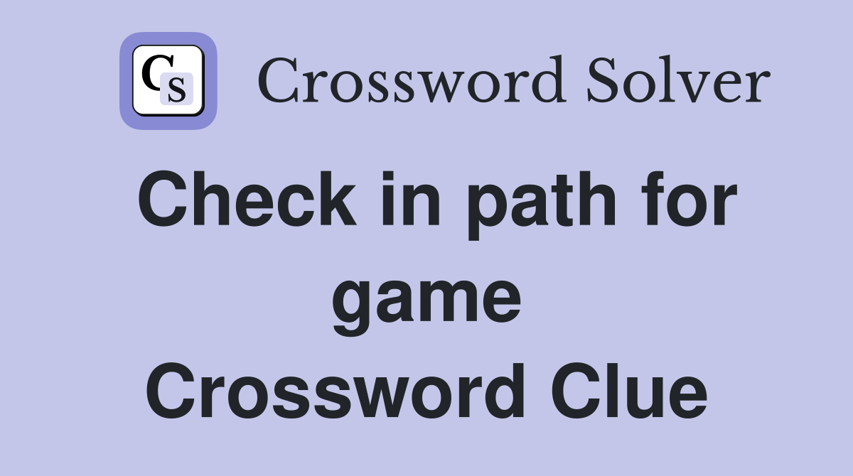 Check in path for game Crossword Clue