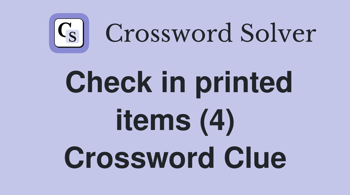 Check in printed items (4) Crossword Clue