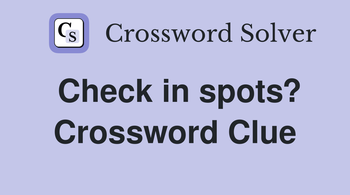 Check in spots? Crossword Clue