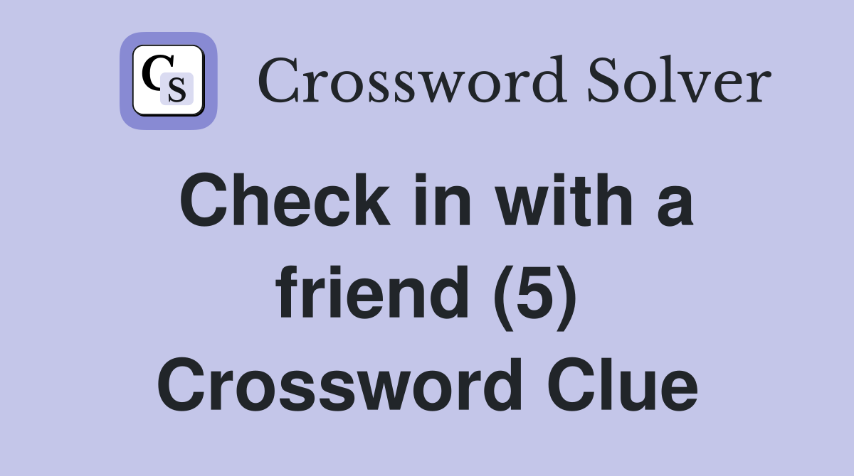 Check in with a friend (5) Crossword Clue