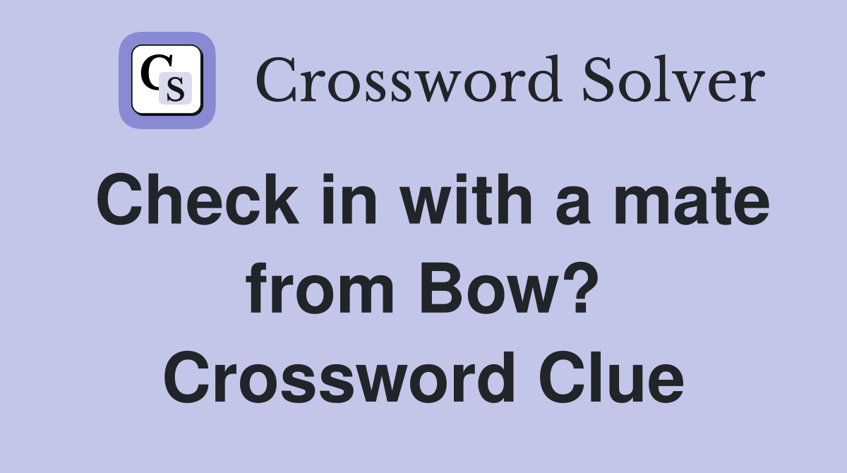 Check in with a mate from Bow? Crossword Clue
