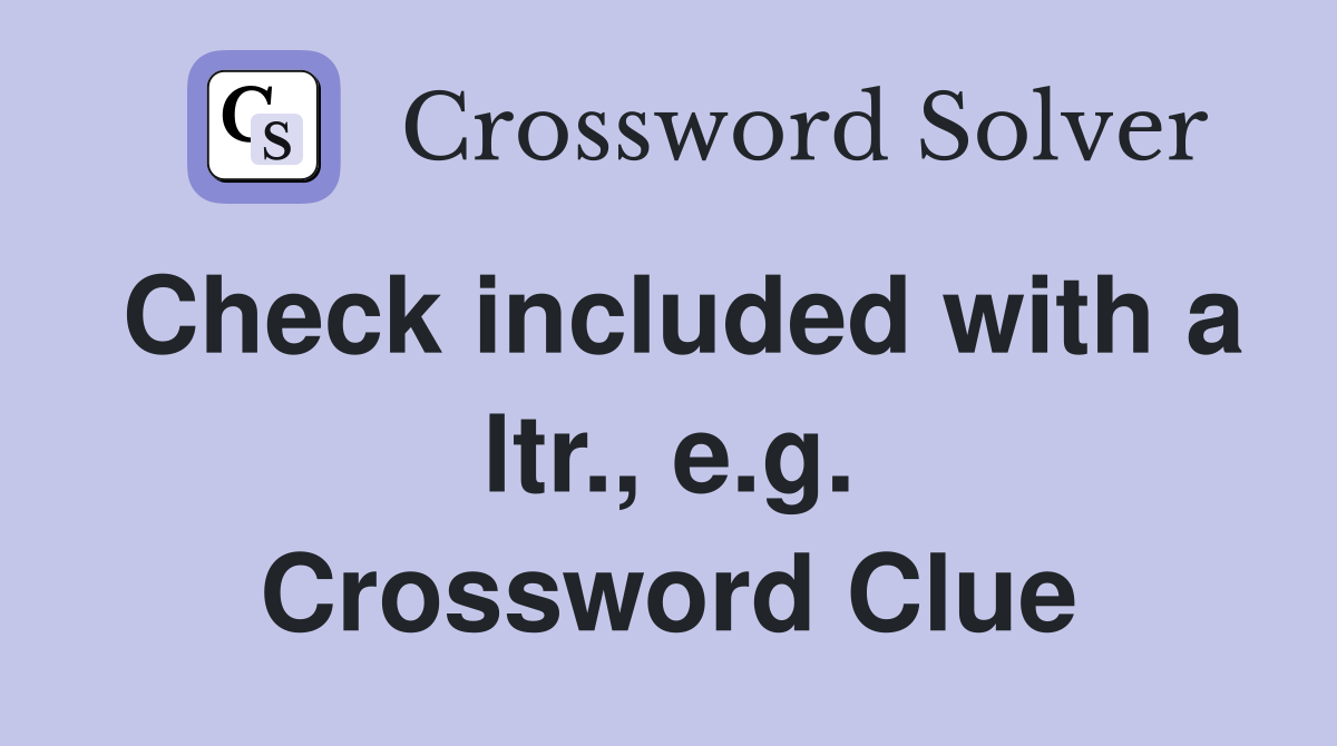 Check included with a ltr., e.g. Crossword Clue