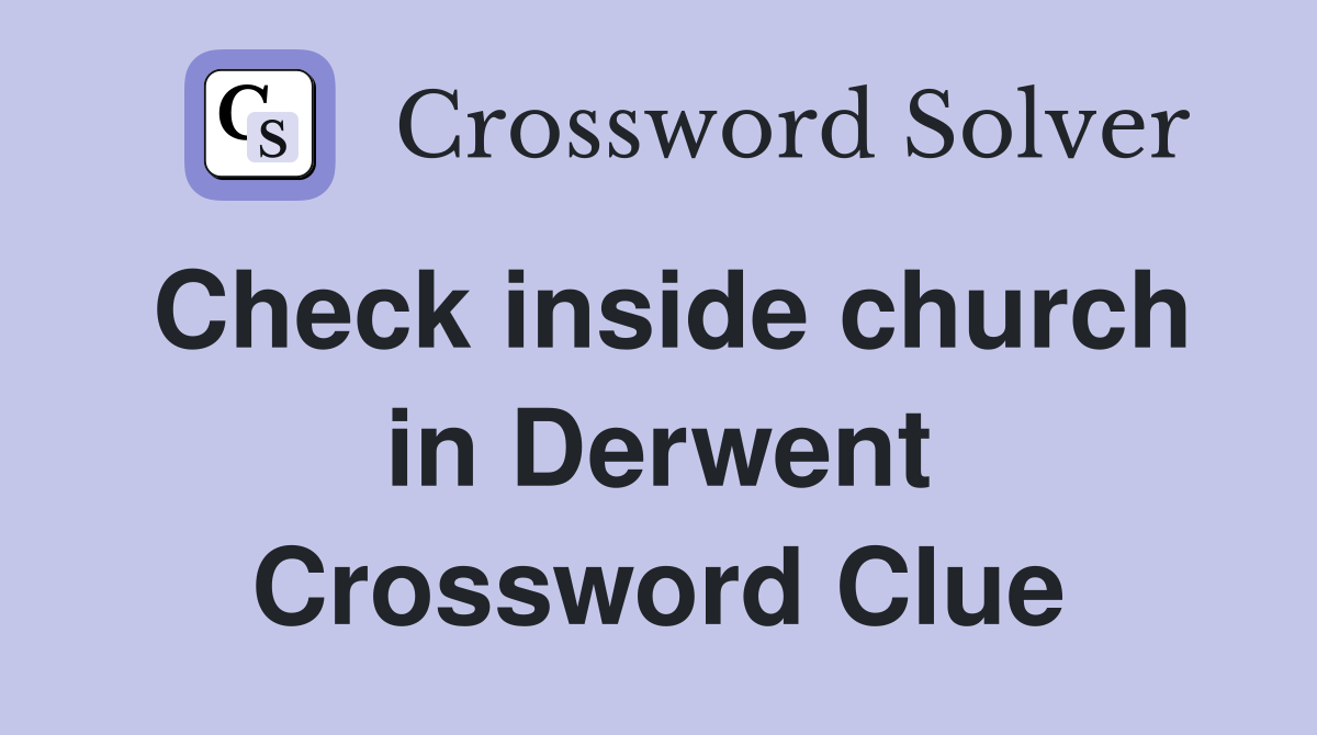 Check inside church in Derwent Crossword Clue