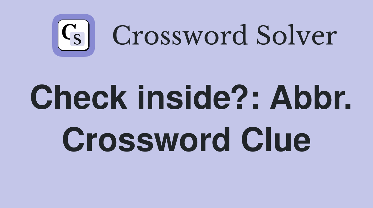 Check inside?: Abbr. Crossword Clue