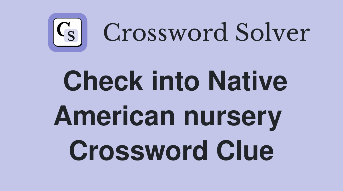Check into Native American nursery  Crossword Clue