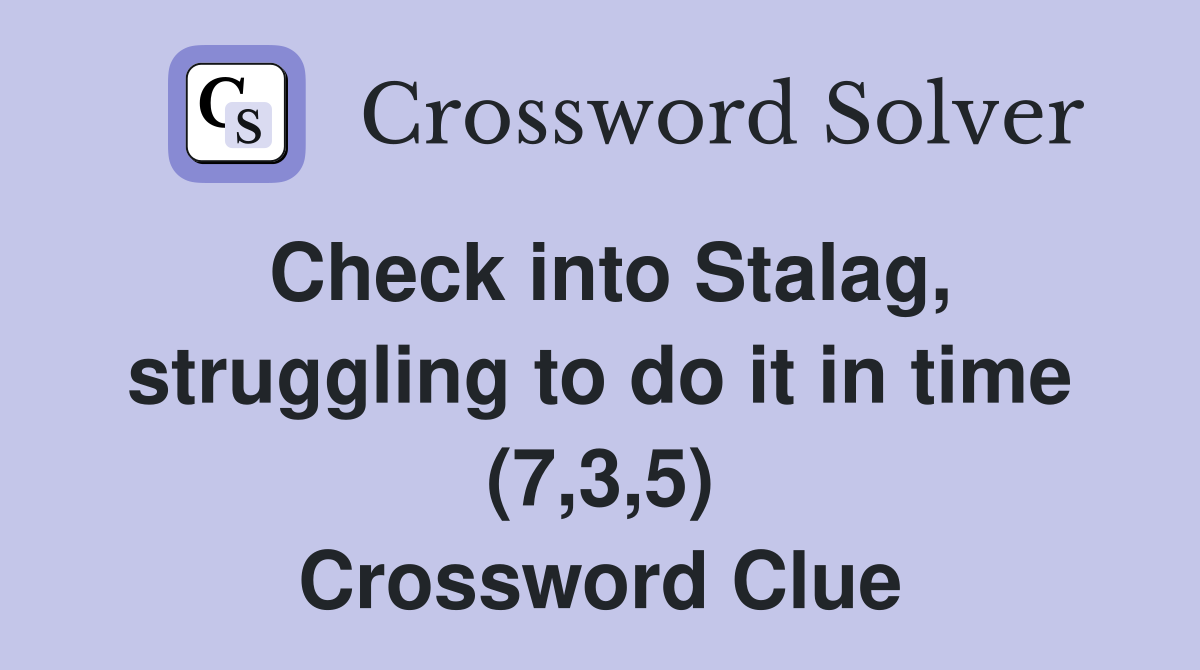 Check into Stalag, struggling to do it in time (7,3,5) Crossword Clue