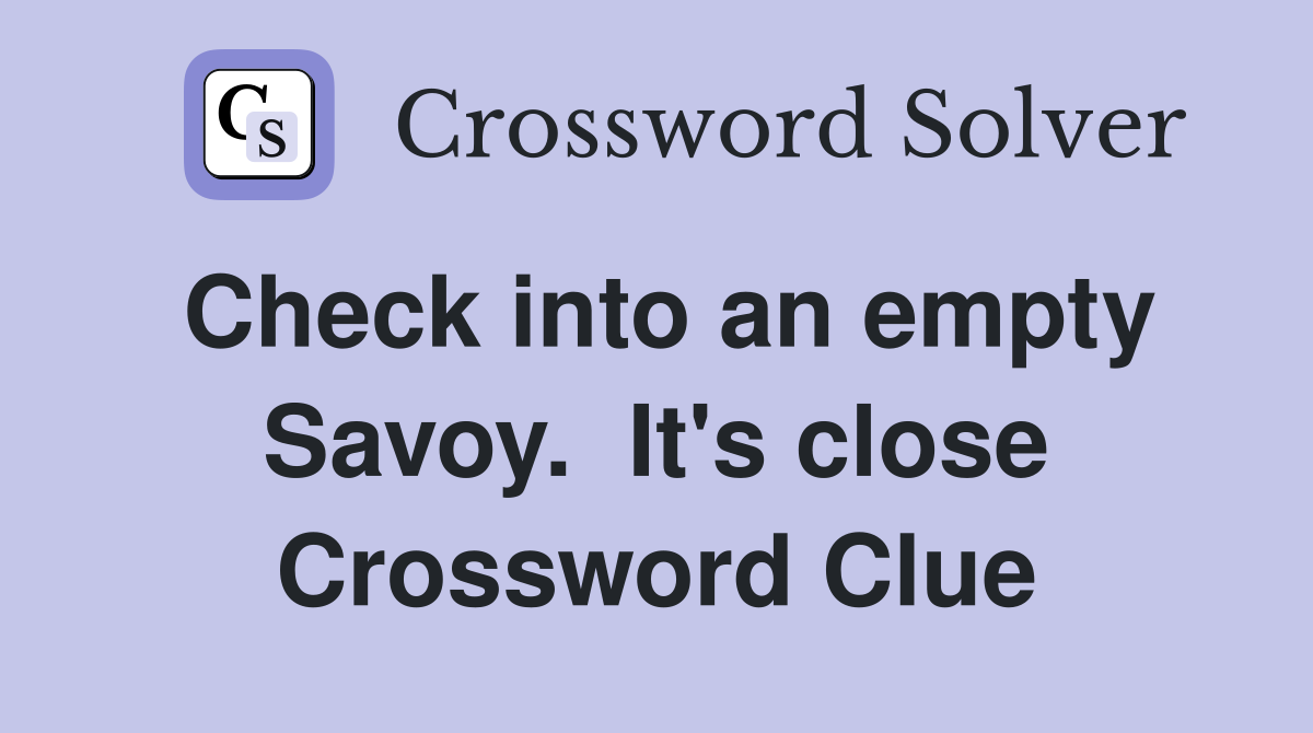 Check into an empty Savoy.  It's close Crossword Clue