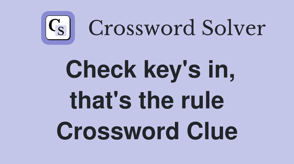 Check key's in, that's the rule Crossword Clue