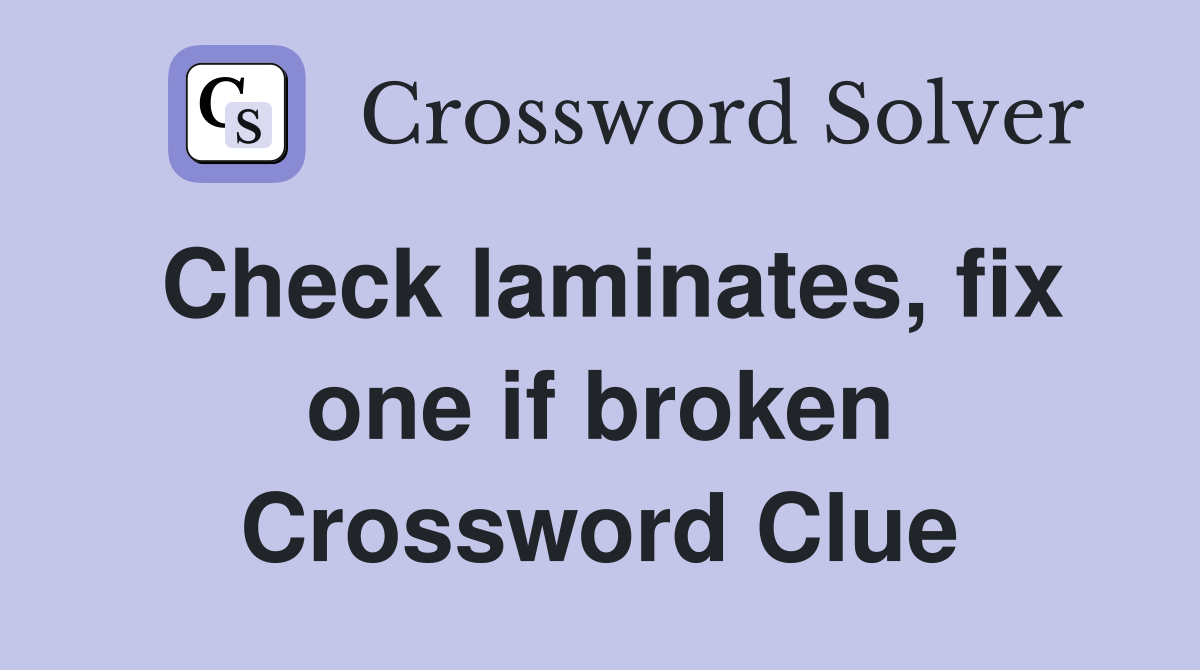 Check laminates, fix one if broken Crossword Clue
