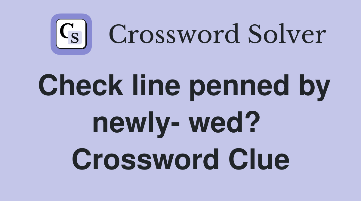 Check line penned by newly- wed?  Crossword Clue