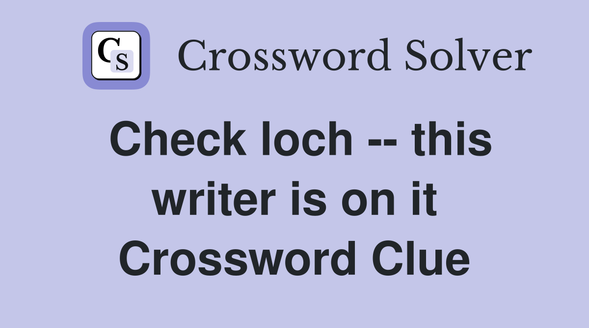 Check loch -- this writer is on it Crossword Clue