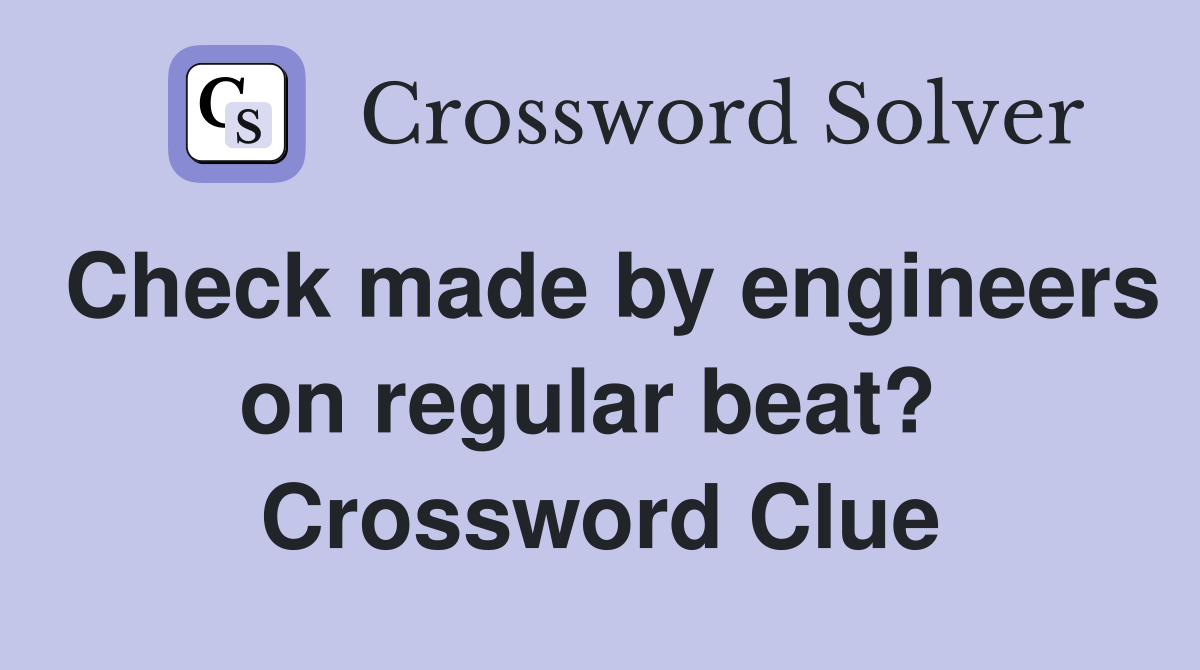 Check made by engineers on regular beat?  Crossword Clue