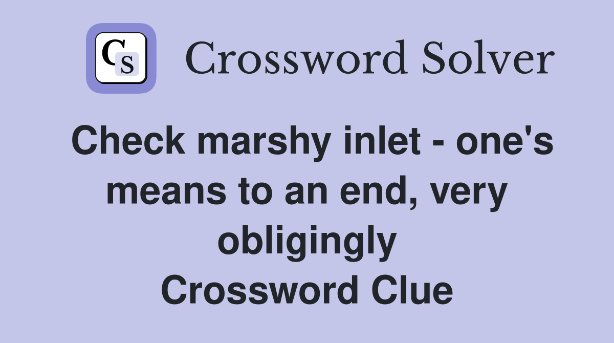 Check marshy inlet - one's means to an end, very obligingly Crossword Clue