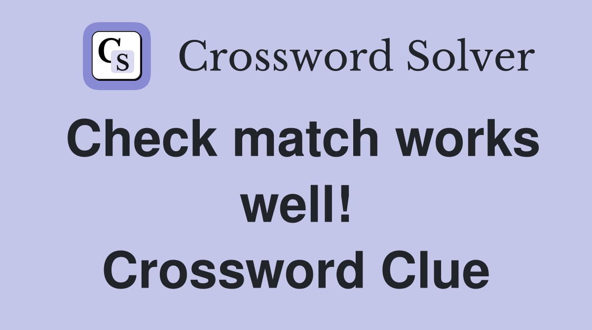 Check match works well! Crossword Clue