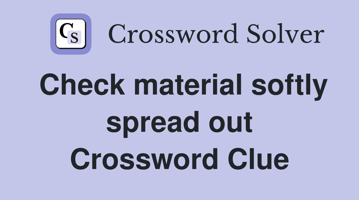 Check material softly spread out Crossword Clue