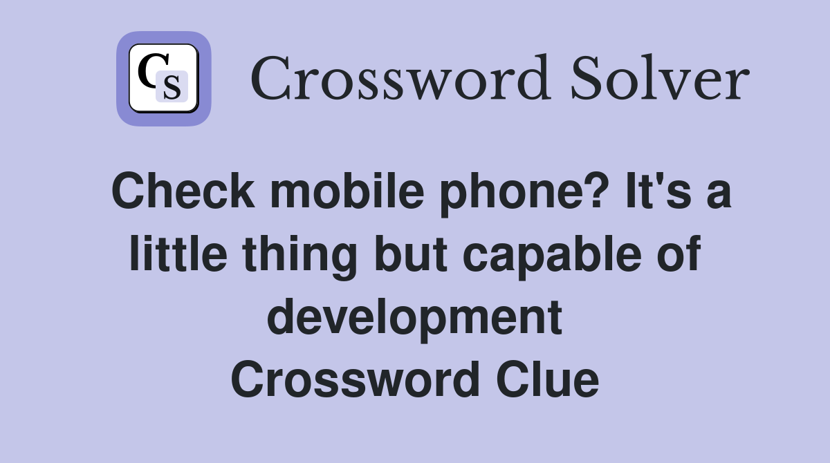 Check mobile phone? It's a little thing but capable of development Crossword Clue