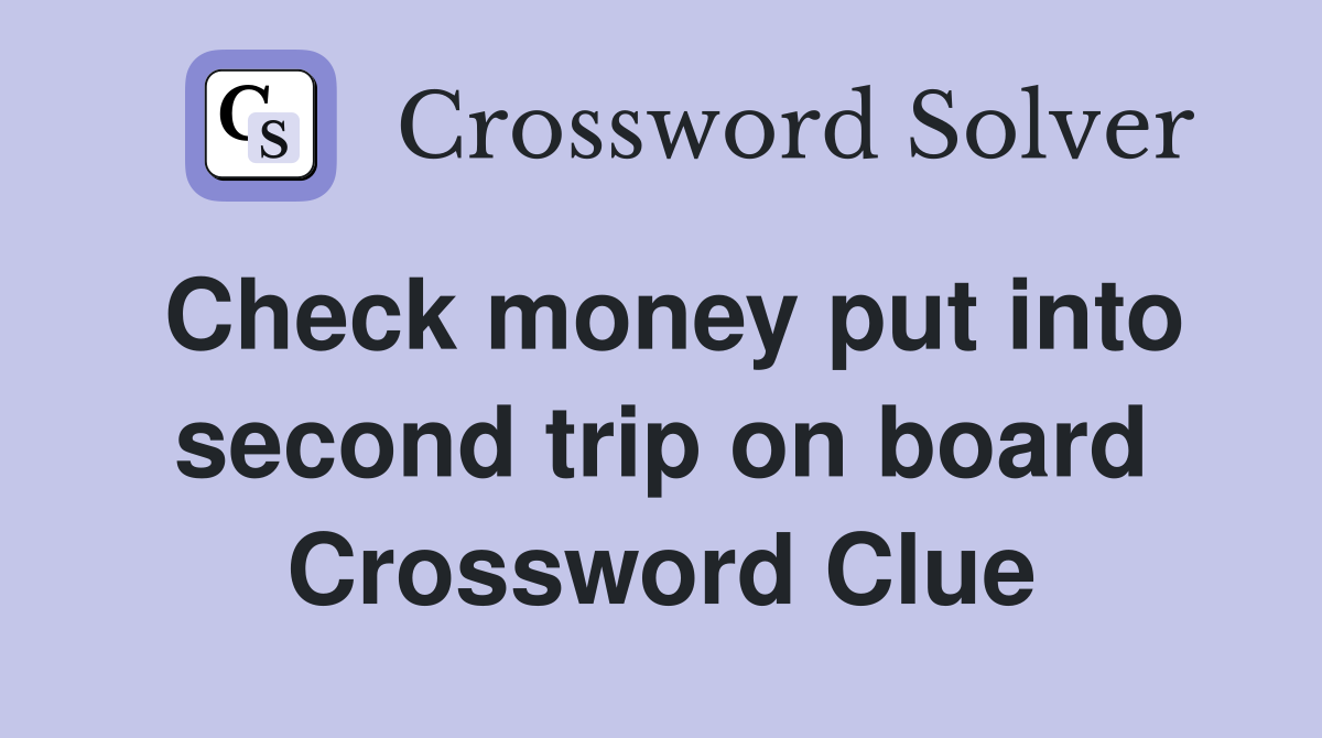 Check money put into second trip on board Crossword Clue