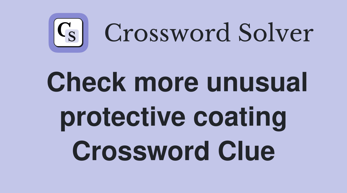 Check more unusual protective coating Crossword Clue