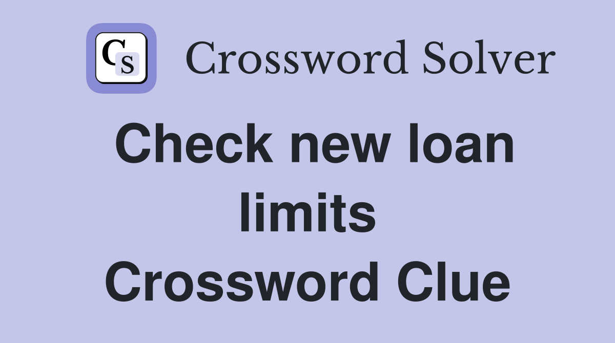 Check new loan limits Crossword Clue