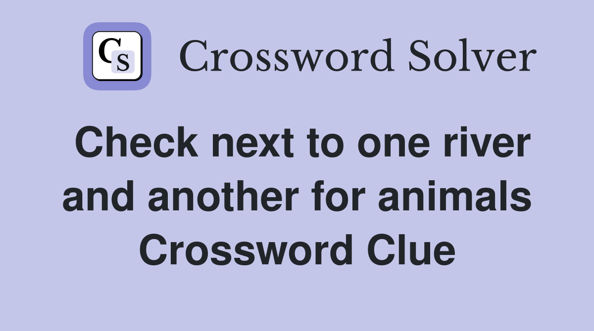 Check next to one river and another for animals Crossword Clue