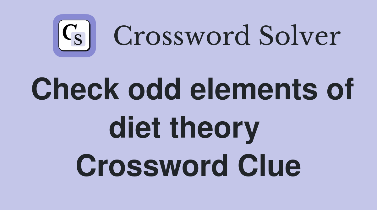 Check odd elements of diet theory  Crossword Clue